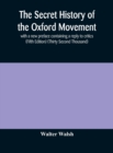 The secret history of the Oxford Movement, with a new preface containing a reply to critics (Fifth Edition) (Thirty Second Thousand) - Book
