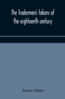 The tradesmen's tokens of the eighteenth century - Book