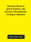 Laboratory manual of general chemistry, with exercises in the preparation of inorganic substances - Book