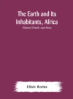 The Earth and Its Inhabitants, Africa : (Volume I) North -east Africa - Book