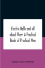 Electric Bells And All About Them A Practical Book Of Practical Men - Book