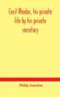 Cecil Rhodes, his private life by his private secretary - Book