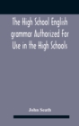 The High School English Grammar Authorized For Use In The High Schools And Collegiate Institutes Of Ontario By The Department Of Education - Book