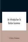 An Introduction To Breton Grammar; Designed Chiefly For Those Celts And Others In Great Britain Who Desire A Literary Acquaintance, Through The English Language, With Their Relatives And Neighbours In - Book