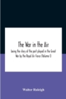 The War In The Air; Being The Story Of The Part Played In The Great War By The Royal Air Force (Volume I) - Book