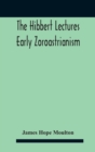 The Hibbert Lectures Early Zoroastrianism : Lectures Delivered At Oxford And In London, February To May 1912 Second Series - Book
