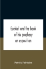 Ezekiel And The Book Of His Prophecy : An Exposition - Book
