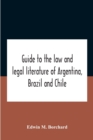 Guide To The Law And Legal Literature Of Argentina, Brazil And Chile - Book