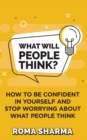 What Will People Think? : How to be Confident in Yourself and Stop Worrying about What People Think - Book