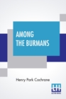 Among The Burmans : A Record Of Fifteen Years Of Work And Its Fruitage - Book