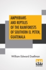 Amphibians And Reptiles Of The Rainforests Of Southern El Peten, Guatemala : Editors - E. Raymond Hall, Chairman, Henry S. Fitch, Theodore H. Eaton, Jr. - Book