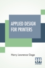 Applied Design For Printers : A Handbook Of The Principles Of Arrangement, With Brief Comment On The Periods Of Design Which Have Most Strongly Influenced Printing - Book