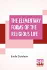 The Elementary Forms Of The Religious Life : Translated From The French By Joseph Ward Swain, M.A. - Book