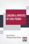 Canzoni & Ripostes Of Ezra Pound : Whereto Are Appended The Complete Poetical Works Of T. E. Hulme - Book