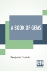 A Book Of Gems : Or Choice Selections From The Writings Of Benjamin Franklin, Arranged By J. A. Headington, And Joseph Franklin. - Book