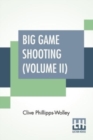 Big Game Shooting (Volume II) : In Two Volumes, Vol. II.; With Contributions By Lieut.-Colonel R. Heber Percy, Arnold Pike, Major Algernon C. Heber Percy, W. A. Baillie-Grohman, Sir Henry Pottinger, B - Book