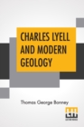 Charles Lyell And Modern Geology : Edited By Sir Henry E. Roscoe, D.C.L., Ll.D., F.R.S. - Book