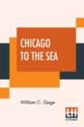 Chicago To The Sea : Eastern Excursionist; A Complete Guide To The Principal Eastern Summer Resorts. Including Niagara Falls, The White Mountains, Saint Lawrence And Saguenay Rivers, Montreal And Queb - Book