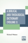 A Biblical And Theological Dictionary (Volume I) : In Two Volumes, Vol. I. (A - I). Explanatory Of The History, Manners, And Customs Of The Jews, And Neighbouring Nations. With An Account Of The Most - Book