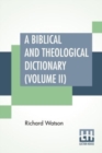 A Biblical And Theological Dictionary (Volume II) : In Two Volumes, Vol. II. (J - Z). Explanatory Of The History, Manners, And Customs Of The Jews, And Neighbouring Nations. With An Account Of The Mos - Book