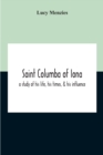 Saint Columba Of Iona : A Study Of His Life, His Times, & His Influence - Book