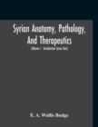 Syrian Anatomy, Pathology, And Therapeutics; Or, "The Book Of Medicines", The Syriac Text; Edited From A Rare Manuscript With An English Translation, Etc (Volume I - Volume I - Introduction Syriac Tex - Book