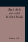 A Tale Of A Tub To Which Is Added The Battle Of The Books, And The Mechanical Operation Of The Spirit Together With The Together With The History Of Martin, Wotton'S Observations Upon The Tale Of A Tu - Book
