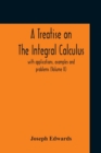 A Treatise On The Integral Calculus; With Applications, Examples And Problems (Volume Ii) - Book