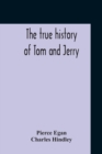 The True History Of Tom And Jerry; Or, The Day And Night Scenes, Of Life In London, From The Start To The Finish. With A Key To The Persons And Places, Together With A Vocabulary And Glossary Of The F - Book