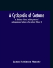 A Cyclopedia Of Costume, Or, Dictionary Of Dress, Including Notices Of Contemporaneous Fashions On The Continent; A General Chronological History Of The Costumes Of The Principal Countries Of Europe, - Book