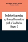 The British Flora Medica, Or, History Of The Medicinal Plants Of Great Britain (Volume I) - Book