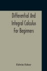 Differential And Integral Calculus For Beginners Adapted To The Use Of Students Of Physics And Mechanics - Book