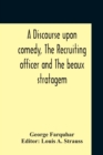 A Discourse Upon Comedy, The Recruiting Officer And The Beaux Stratagem - Book