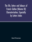 The Life, Letters And Labours Of Francis Galton (Volume Iii) Characterisation, Especially By Letters Index - Book