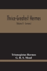 Thrice-Greatest Hermes; Studies In Hellenistic Theosophy And Gnosis, Being A Translation Of The Extant Sermons And Fragments Of The Trismegistic Literature, With Prolegomena, Commentaries, And Notes ( - Book