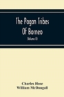 The Pagan Tribes Of Borneo; A Description Of Their Physical, Moral Intellectual Condition, With Some Discussion Of Their Ethnic Relations (Volume Ii) - Book