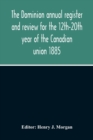 The Dominion Annual Register And Review For The 12Th-20Th Year Of The Canadian Union 1885 - Book