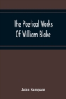 The Poetical Works Of William Blake; A New And Verbatim Text From The Manuscript Engraved And Letterpress Originals With Variorum Readings And Bibliographical Notes And Prefaces - Book
