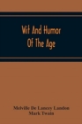 Wit And Humor Of The Age; Comprising Wit, Humor, Pathos, Ridicule, Satires, Dialects, Puns, Conundrums, Riddles, Charades Jokes And Magic Eli Perkins, With The Philosophy Of Wit And Humor - Book