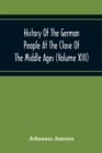 History Of The German People At The Close Of The Middle Ages (Volume Xiii) Schools And Universities, Science, Learning And Culture Down To The Beginning Of The Thirty Years' War - Book