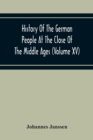 History Of The German People At The Close Of The Middle Ages (Volume Xv) Commerce And Capital-Private Life Of The Different Classes-Mendicancy And Poor Relief - Book
