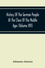 History Of The German People At The Close Of The Middle Ages (Volume Xvi) General Moral And Religious Corruption-Imperial Legislation Against Witchcraft-Witch Persecution From The Time Of The Church S - Book