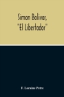 Simon Bolivar, El Libertador, A Life Of The Chief Leader In The Revolt Against Spain In Venezuela, New Granada & Peru - Book
