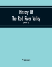 History Of The Red River Valley : Past And Present, Including An Account Of The Counties, Cities, Towns, And Villages Of The Valley From The Time Of Their First Settlement And Formation (Volume Ii) - Book