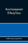 Musical Accompaniment Of Moving Pictures A Practical Manual For Pianists And Organists And An Exposition Of The Principles Underlying The Musical Interpretation Of Moving Pictures - Book