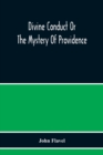 Divine Conduct Or The Mystery Of Providence, Wherein The Being And Efficacy Of Providence Are Asserted And Vindicated; The Methods Of Providence, As It Passes Through The Several Stages Of Our Lives O - Book