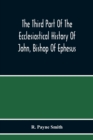 The Third Part Of The Ecclesiastical History Of John, Bishop Of Ephesus - Book
