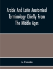 Arabic And Latin Anatomical Terminology Chiefly From The Middle Ages - Book