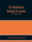 The Brhad-Devata Attributed To Saunaka A Summary Of The Deities And Myths Of The Rig-Veda Critically Edited In The Original Sanskrit With An Introduction And Seven Appendices, And Translated Into Engl - Book