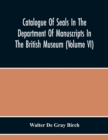 Catalogue Of Seals In The Department Of Manuscripts In The British Museum (Volume Vi) - Book